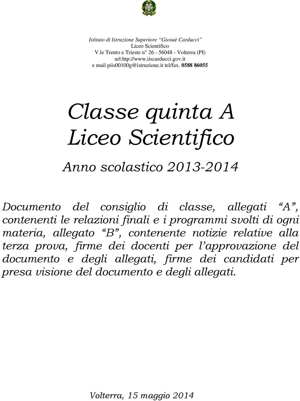 0588 86055 Classe quinta A Liceo Scientifico Anno scolastico 2013-2014 Documento del consiglio di classe, allegati A, contenenti le relazioni finali