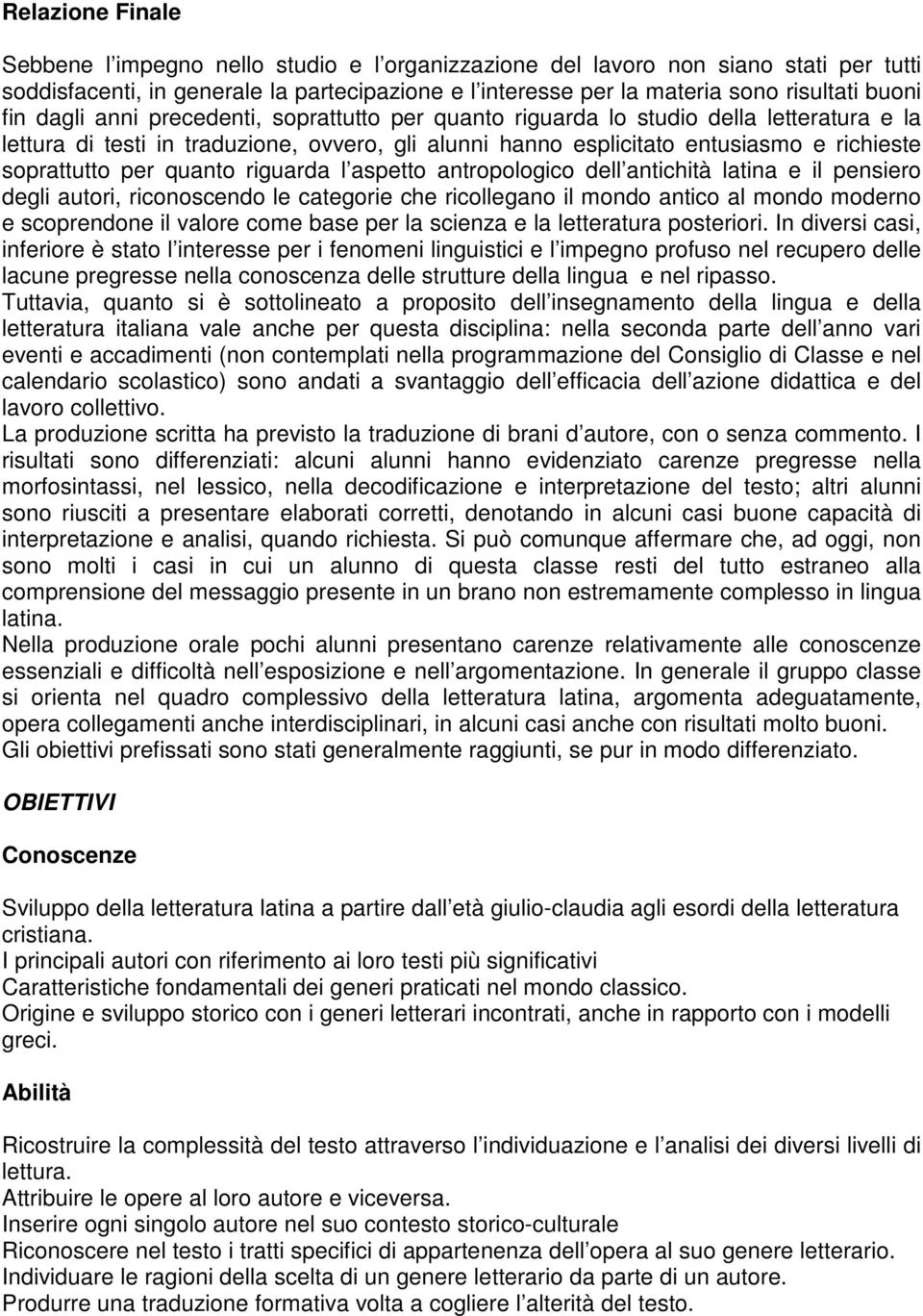 quanto riguarda l aspetto antropologico dell antichità latina e il pensiero degli autori, riconoscendo le categorie che ricollegano il mondo antico al mondo moderno e scoprendone il valore come base