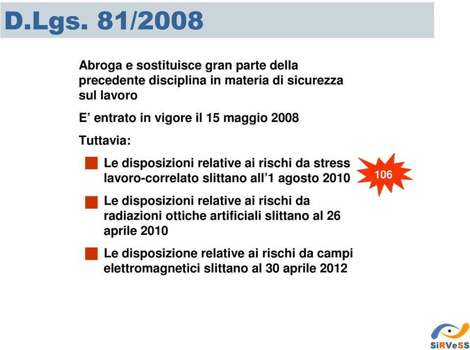 entrato in vigore il 15 maggio 2008 Tuttavia: Le disposizioni relative ai rischi da stress lavoro-correlato