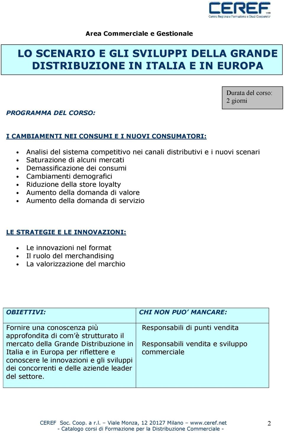 domanda di servizio LE STRATEGIE E LE INNOVAZIONI: Le innovazioni nel format Il ruolo del merchandising La valorizzazione del marchio Fornire una conoscenza più approfondita di com è strutturato il