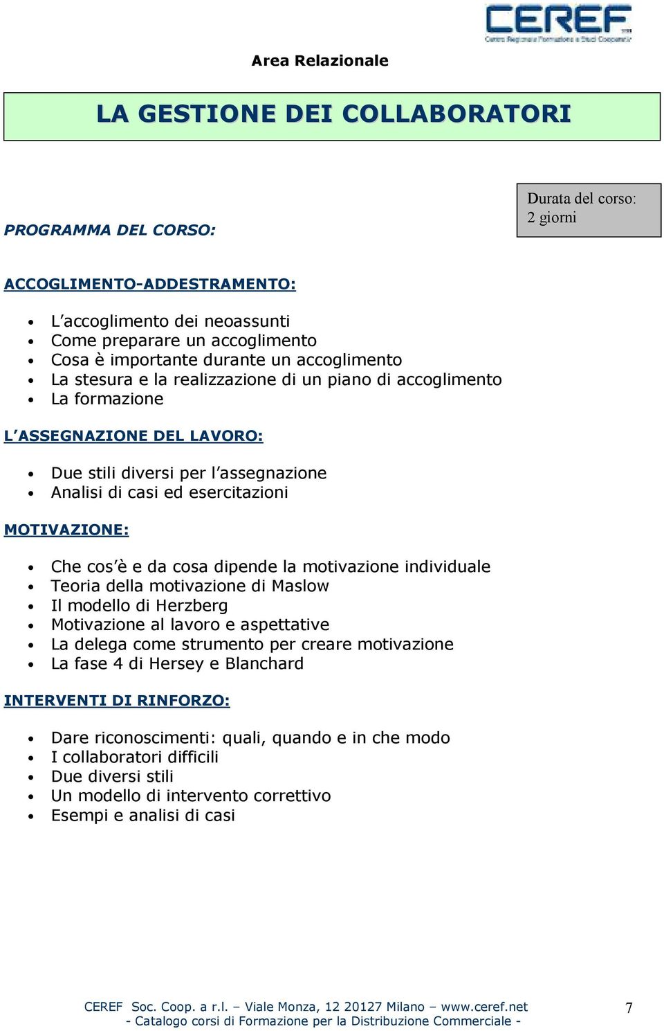 cosa dipende la motivazione individuale Teoria della motivazione di Maslow Il modello di Herzberg Motivazione al lavoro e aspettative La delega come strumento per creare motivazione La fase 4 di