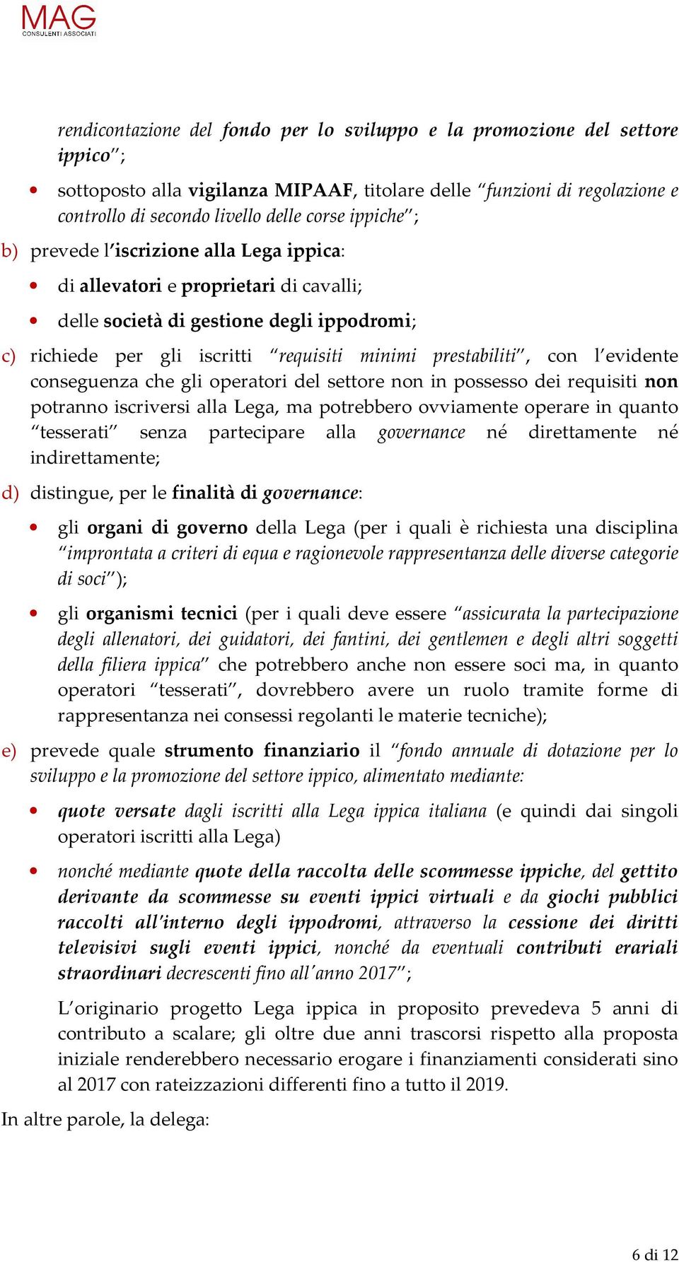 l evidente conseguenza che gli operatori del settore non in possesso dei requisiti non potranno iscriversi alla Lega, ma potrebbero ovviamente operare in quanto tesserati senza partecipare alla