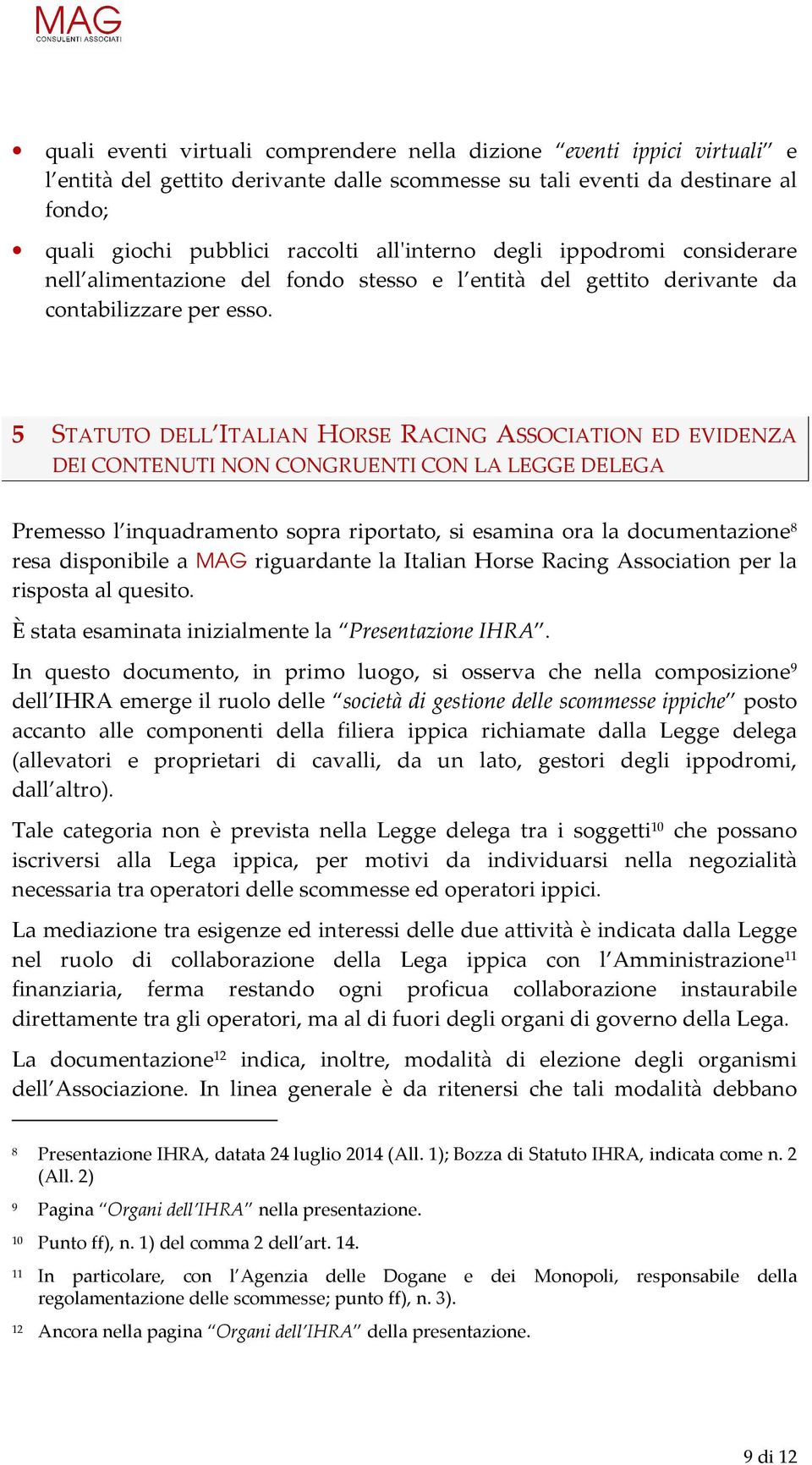 5 STATUTO DELL ITALIAN HORSE RACING ASSOCIATION ED EVIDENZA DEI CONTENUTI NON CONGRUENTI CON LA LEGGE DELEGA Premesso l inquadramento sopra riportato, si esamina ora la documentazione 8 resa