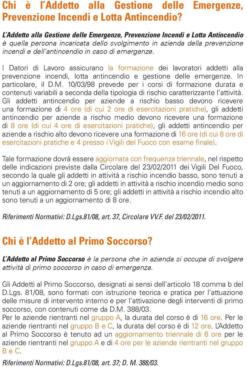 emergenze. I Datori di Lavoro assicurano la formazione dei lavoratori addetti alla prevenzione incendi, lotta antincendio e gestione delle emergenze. In particolare, il D.M.