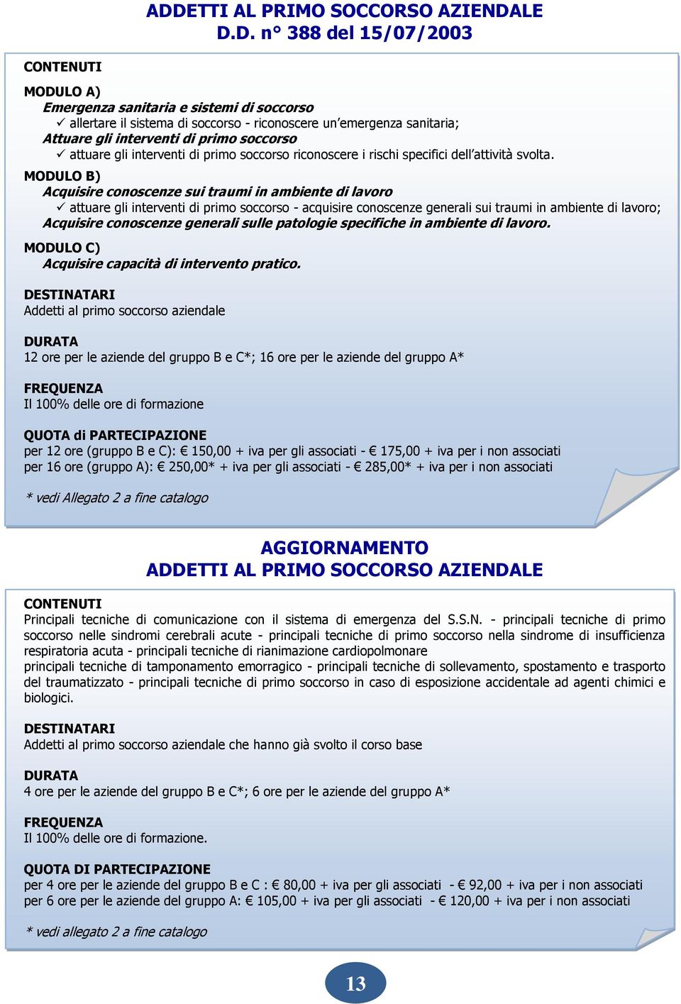 MODULO B) Acquisire conoscenze sui traumi in ambiente di lavoro attuare gli interventi di primo soccorso - acquisire conoscenze generali sui traumi in ambiente di lavoro; Acquisire conoscenze