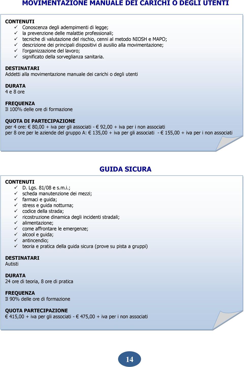 Addetti alla movimentazione manuale dei carichi o degli utenti 4 e 8 ore Il 100% delle ore di formazione QUOTA DI PARTECIPAZIONE per 4 ore: 80,00 + iva per gli associati - 92,00 + iva per i non