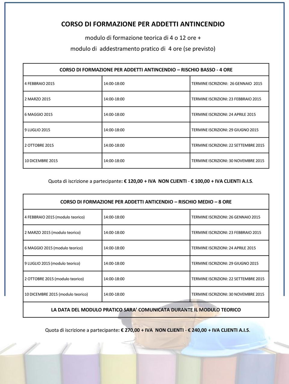 29 GIUGNO 2015 2 OTTOBRE 2015 TERMINE ISCRIZIONI: 22 SETTEMBRE 2015 10 DICEMBRE 2015 TERMINE ISCRIZIONI: 30 NOVEMBRE 2015 Quota di iscrizione a partecipante: 120,00 + IVA NON CLIENTI - 100,00 + IVA