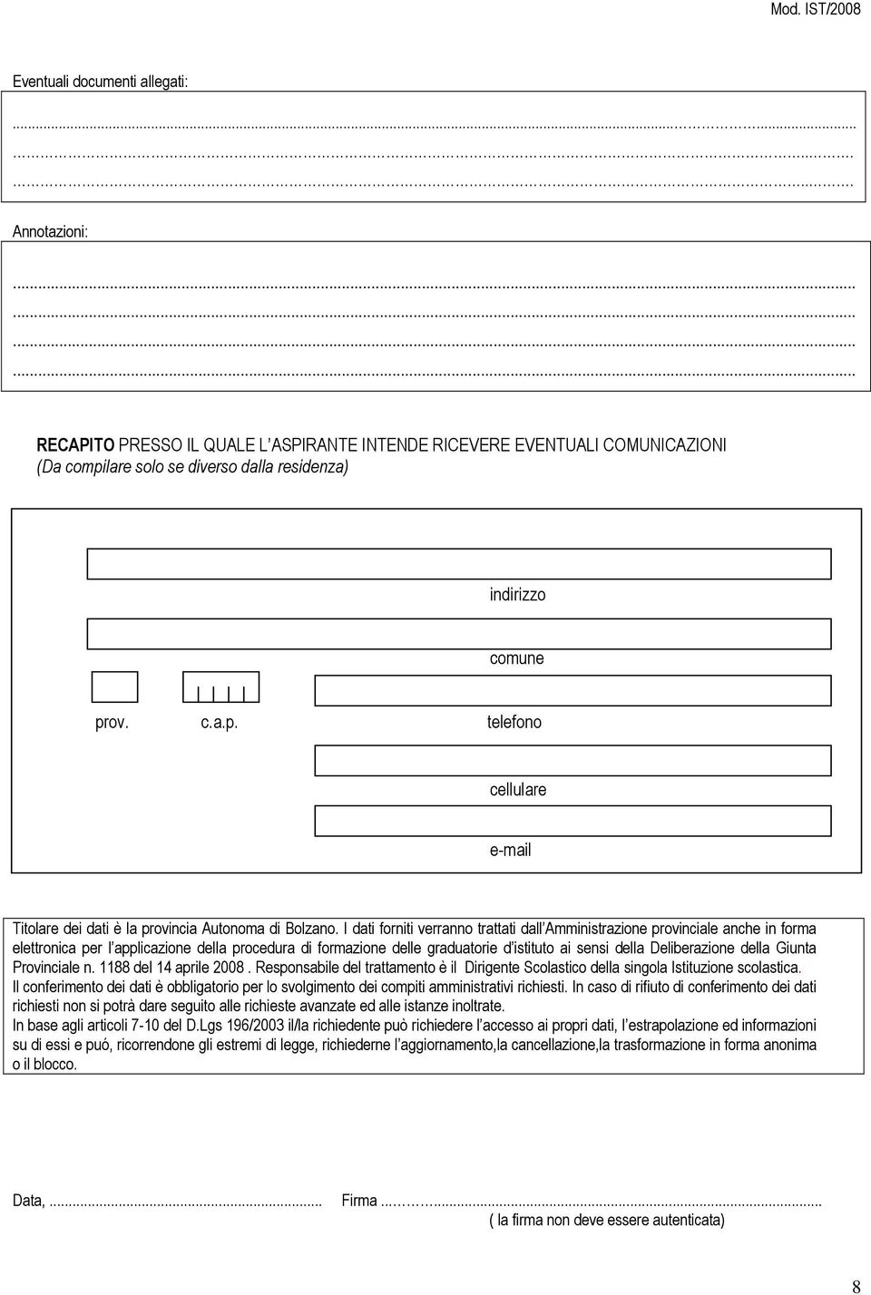 I dati forniti verranno trattati dall Amministrazione provinciale anche in forma elettronica per l applicazione della procedura di formazione delle graduatorie d istituto ai sensi della Deliberazione