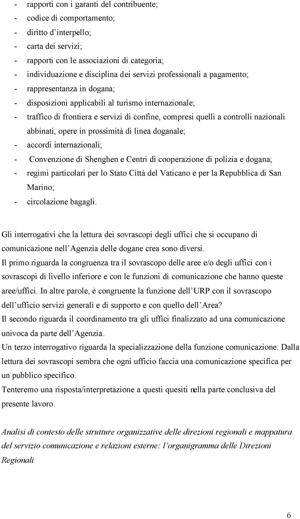 nazionali abbinati, opere in prossimità di linea doganale; - accordi internazionali; - Convenzione di Shenghen e Centri di cooperazione di polizia e dogana; - regimi particolari per lo Stato Città