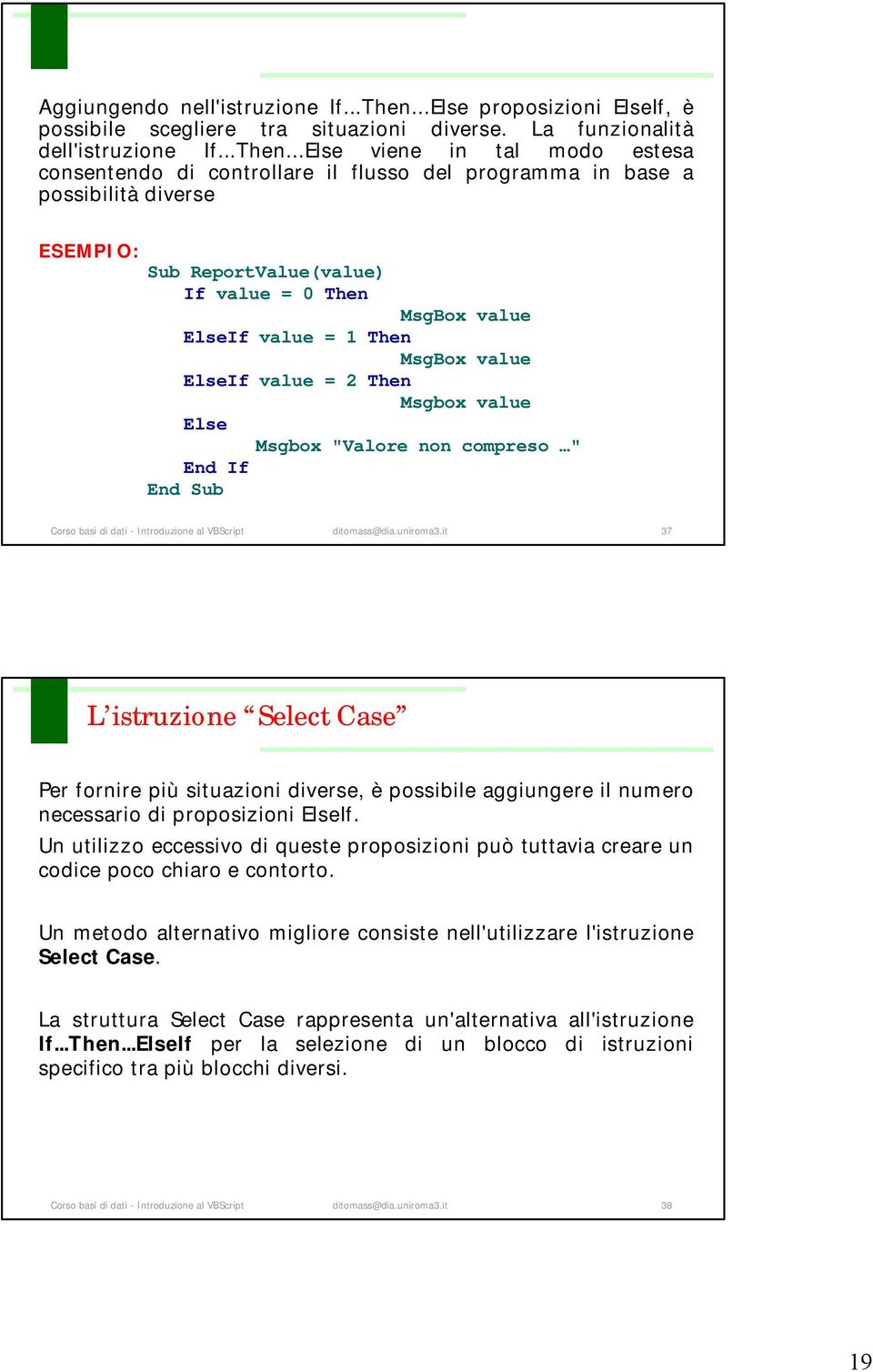 ..Else viene in tal modo estesa consentendo di controllare il flusso del programma in base a possibilità diverse ESEMPIO: Sub ReportValue(value) If value = 0 Then MsgBox value ElseIf value = 1 Then