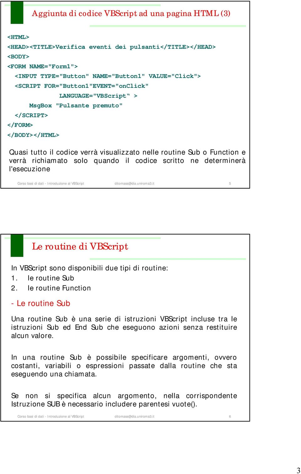 richiamato solo quando il codice scritto ne determinerà l'esecuzione Corso basi di dati - Introduzione al VBScript ditomass@dia.uniroma3.