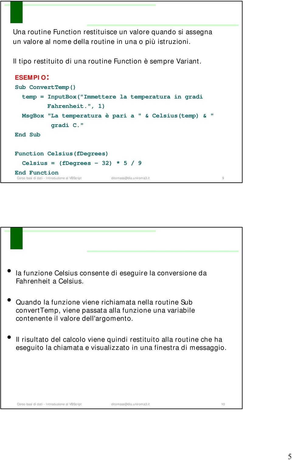 " End Sub Function Celsius(fDegrees) Celsius = (fdegrees - 32) * 5 / 9 End Function Corso basi di dati - Introduzione al VBScript ditomass@dia.uniroma3.