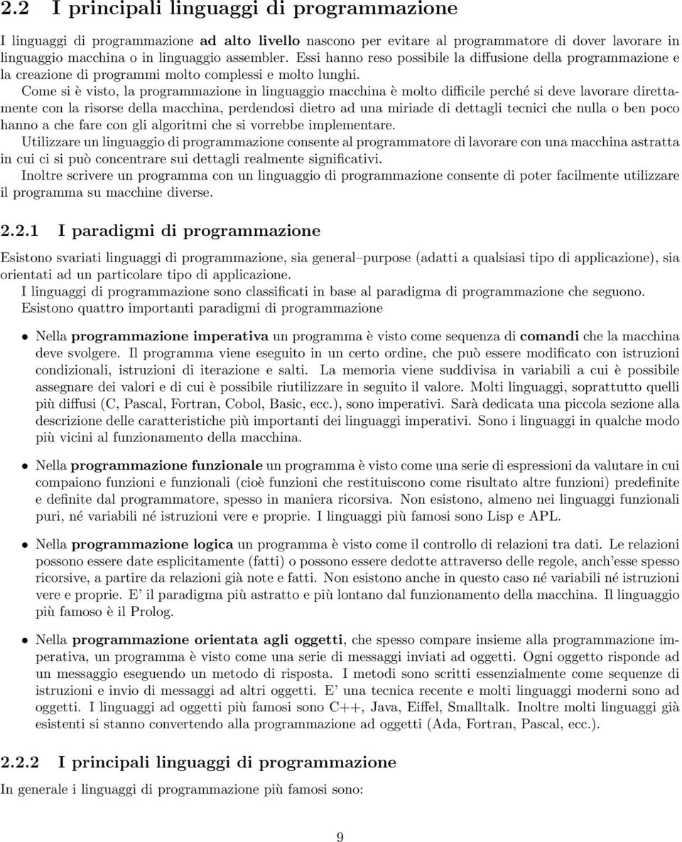 Come si è visto, la programmazione in linguaggio macchina è molto difficile perché si deve lavorare direttamente con la risorse della macchina, perdendosi dietro ad una miriade di dettagli tecnici