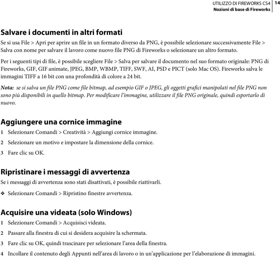 Per i seguenti tipi di file, è possibile scegliere File > Salva per salvare il documento nel suo formato originale: PNG di Fireworks, GIF, GIF animate, JPEG, BMP, WBMP, TIFF, SWF, AI, PSD e PICT