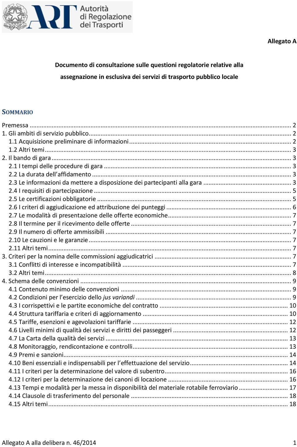 .. 3 2.3 Le informazioni da mettere a disposizione dei partecipanti alla gara... 3 2.4 I requisiti di partecipazione... 5 2.5 Le certificazioni obbligatorie... 5 2.6 I criteri di aggiudicazione ed attribuzione dei punteggi.