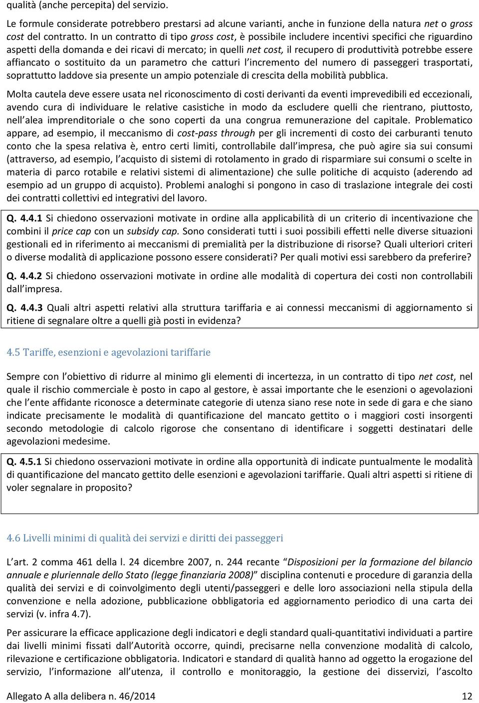 essere affiancato o sostituito da un parametro che catturi l incremento del numero di passeggeri trasportati, soprattutto laddove sia presente un ampio potenziale di crescita della mobilità pubblica.