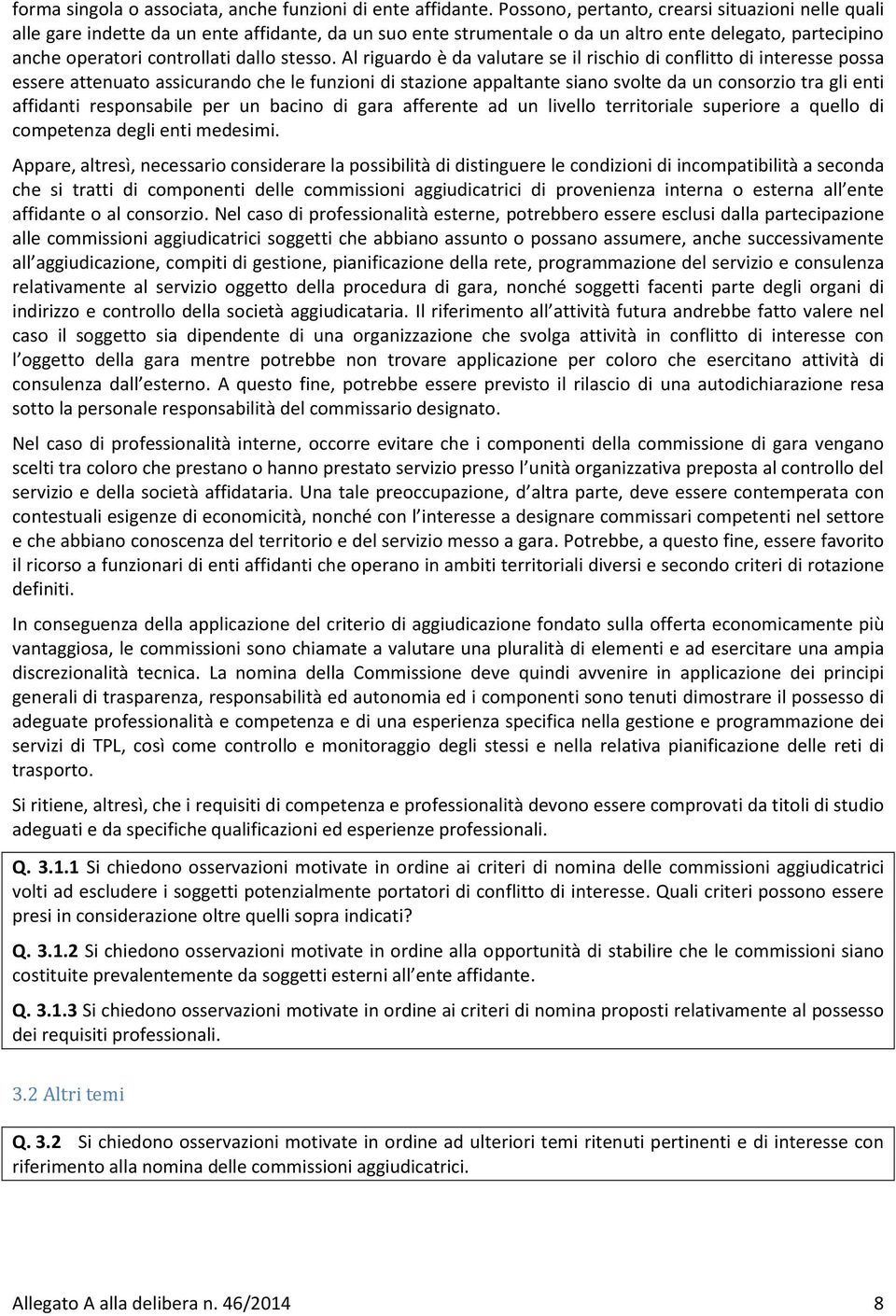 Al riguardo è da valutare se il rischio di conflitto di interesse possa essere attenuato assicurando che le funzioni di stazione appaltante siano svolte da un consorzio tra gli enti affidanti