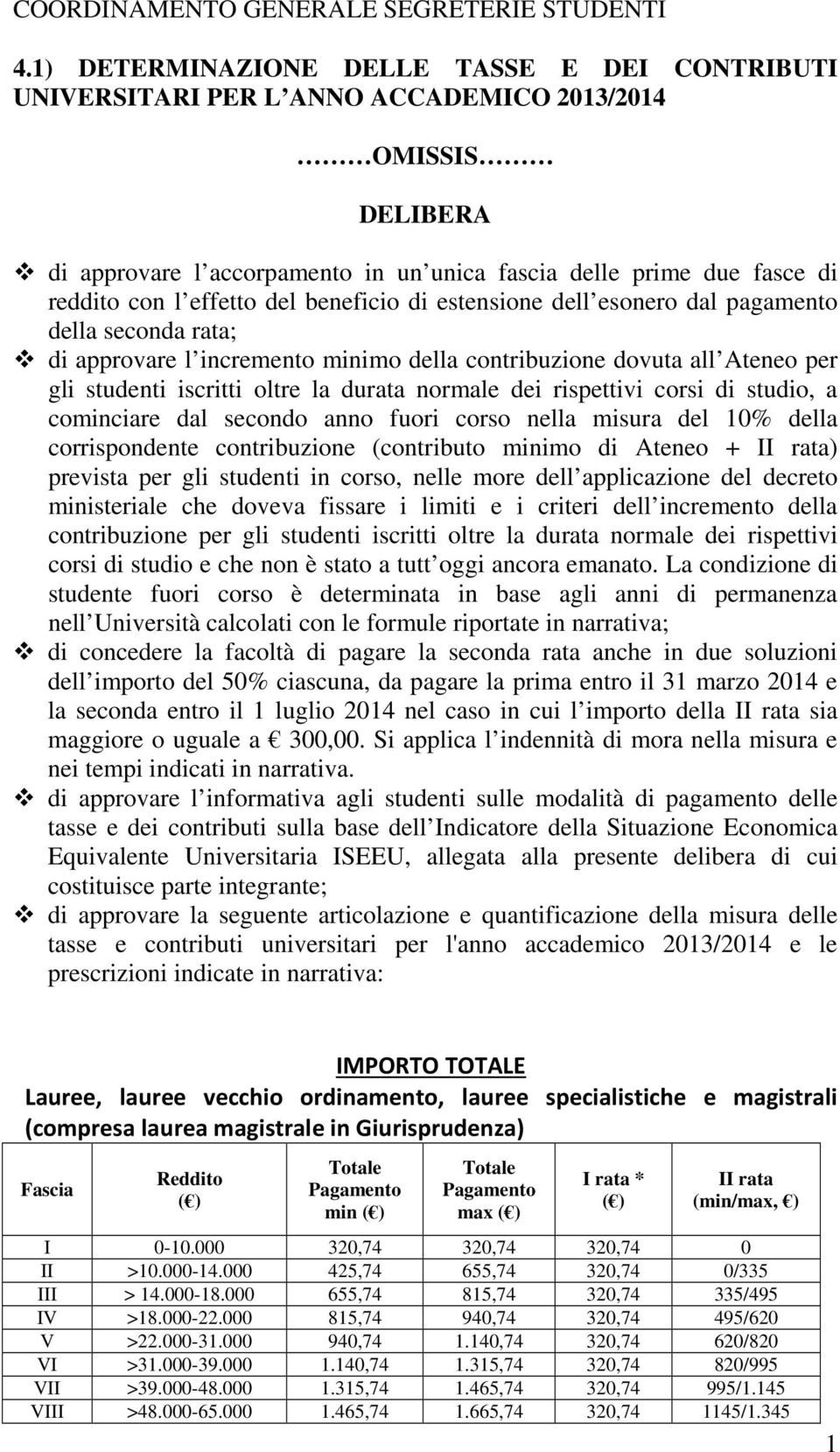 effetto del beneficio di estensione dell esonero dal pagamento della seconda rata; di approvare l incremento minimo della contribuzione dovuta all Ateneo per gli studenti iscritti oltre la durata