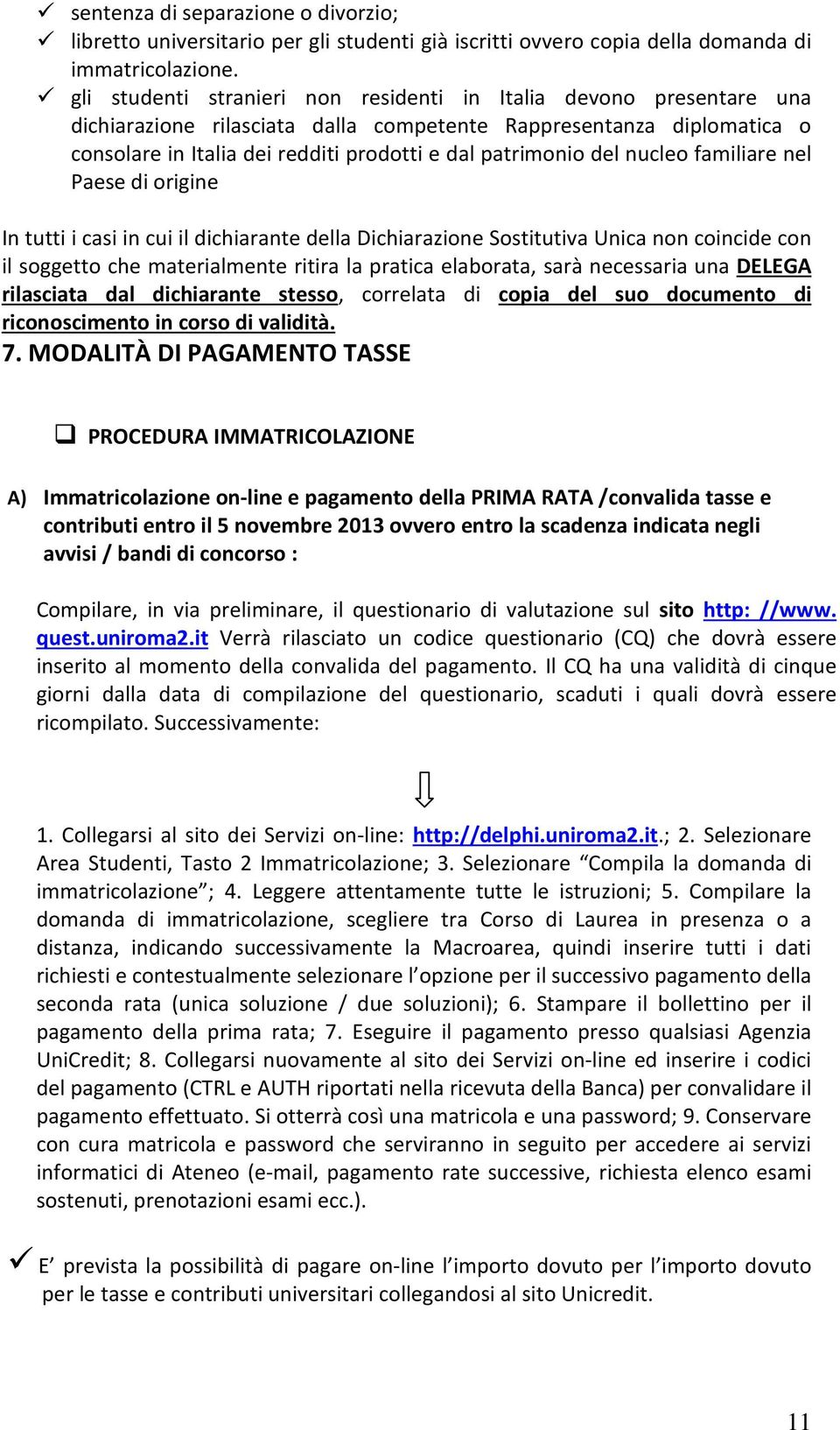 del nucleo familiare nel Paese di origine In tutti i casi in cui il dichiarante della Dichiarazione Sostitutiva Unica non coincide con il soggetto che materialmente ritira la pratica elaborata, sarà