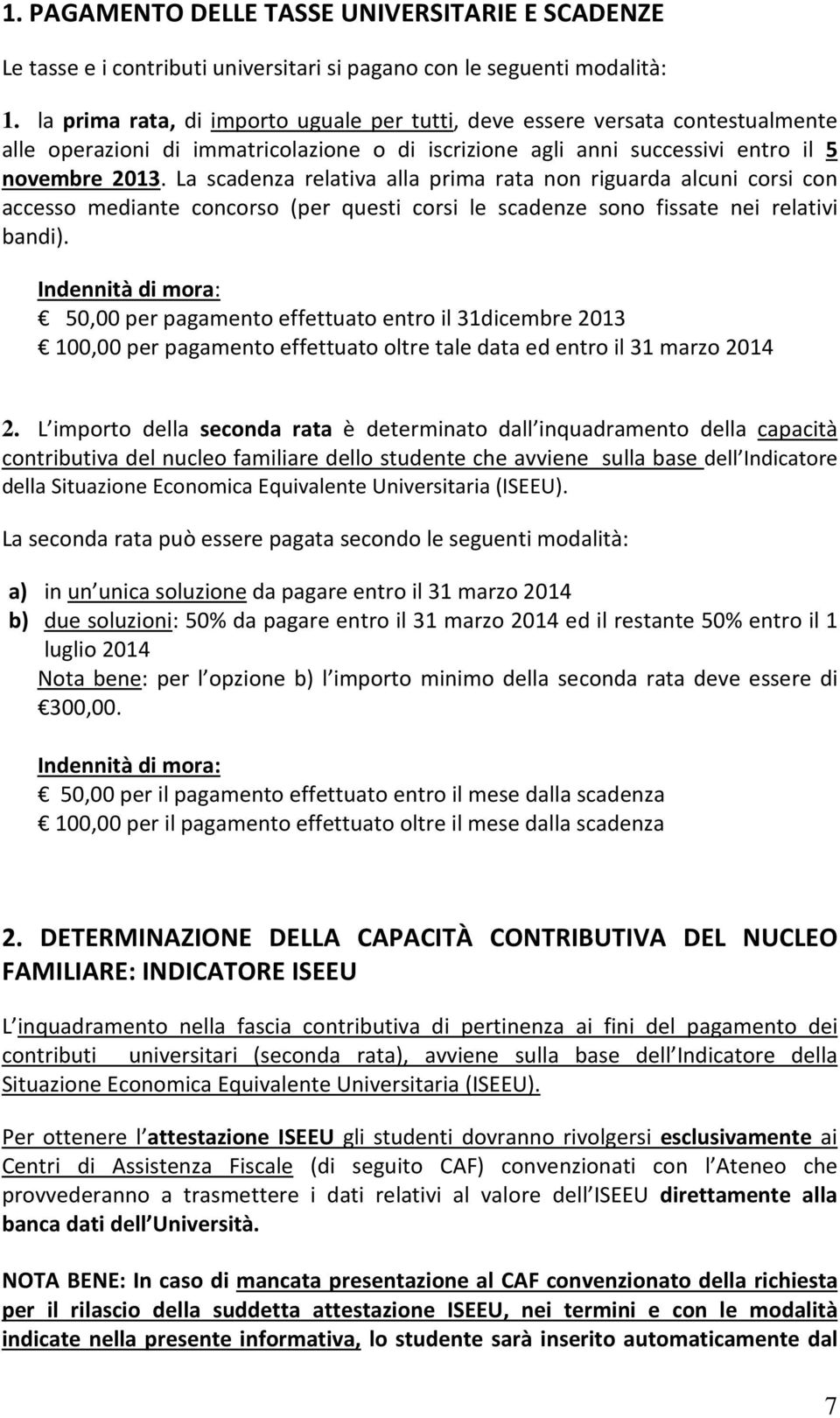 La scadenza relativa alla prima rata non riguarda alcuni corsi con accesso mediante concorso (per questi corsi le scadenze sono fissate nei relativi bandi).