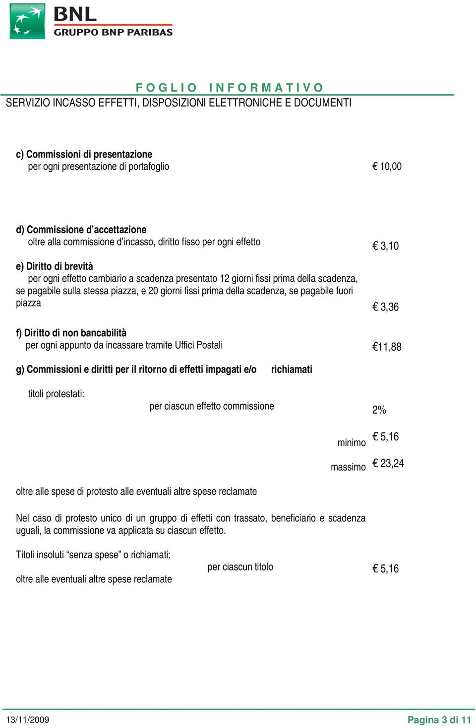 Diritto di non bancabilità per ogni appunto da incassare tramite Uffici Postali 11,88 g) Commissioni e diritti per il ritorno di effetti impagati e/o richiamati titoli protestati: per ciascun effetto