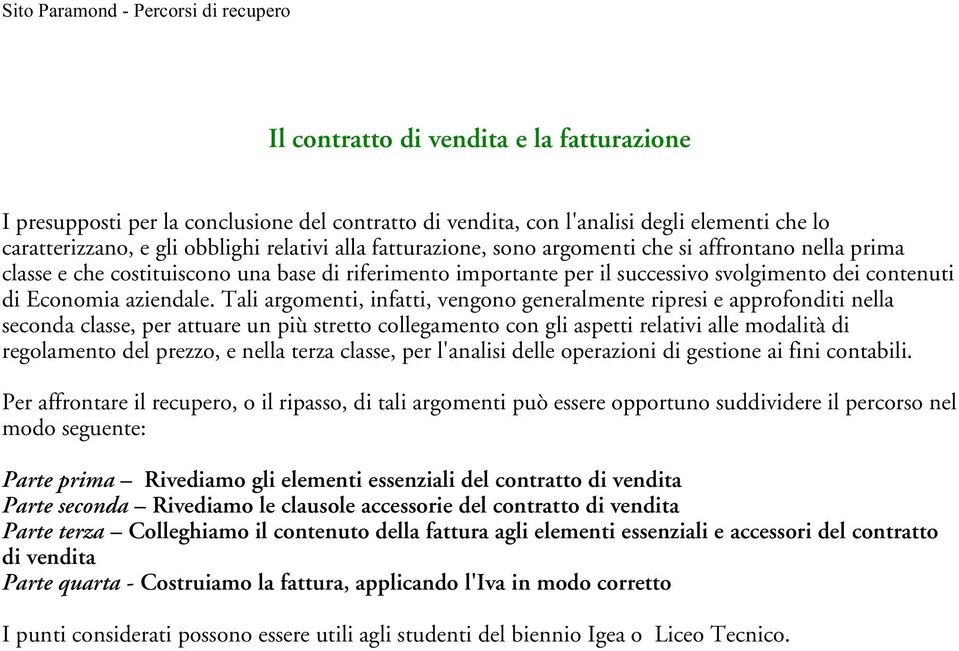 Tali argomenti, infatti, vengono generalmente ripresi e approfonditi nella seconda classe, per attuare un più stretto collegamento con gli aspetti relativi alle modalità di regolamento del prezzo, e