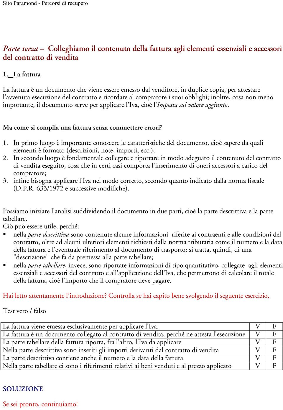 cosa non meno importante, il documento serve per applicare l'iva, cioè l'imposta sul valore aggiunto. Ma come si compila una fattura senza commettere errori? 1.