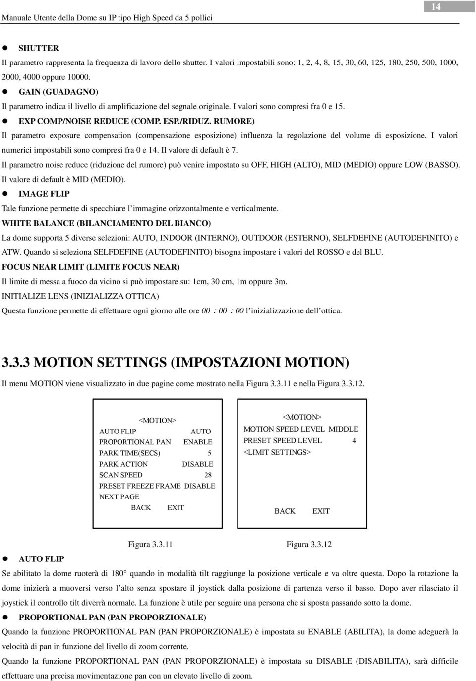 RUMORE) Il parametro exposure compensation (compensazione esposizione) influenza la regolazione del volume di esposizione. I valori numerici impostabili sono compresi fra 0 e 14.