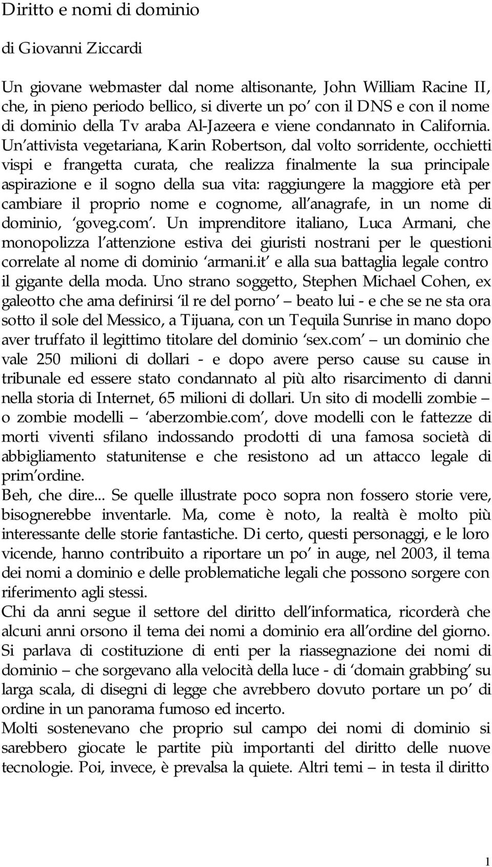 Un attivista vegetariana, Karin Robertson, dal volto sorridente, occhietti vispi e frangetta curata, che realizza finalmente la sua principale aspirazione e il sogno della sua vita: raggiungere la