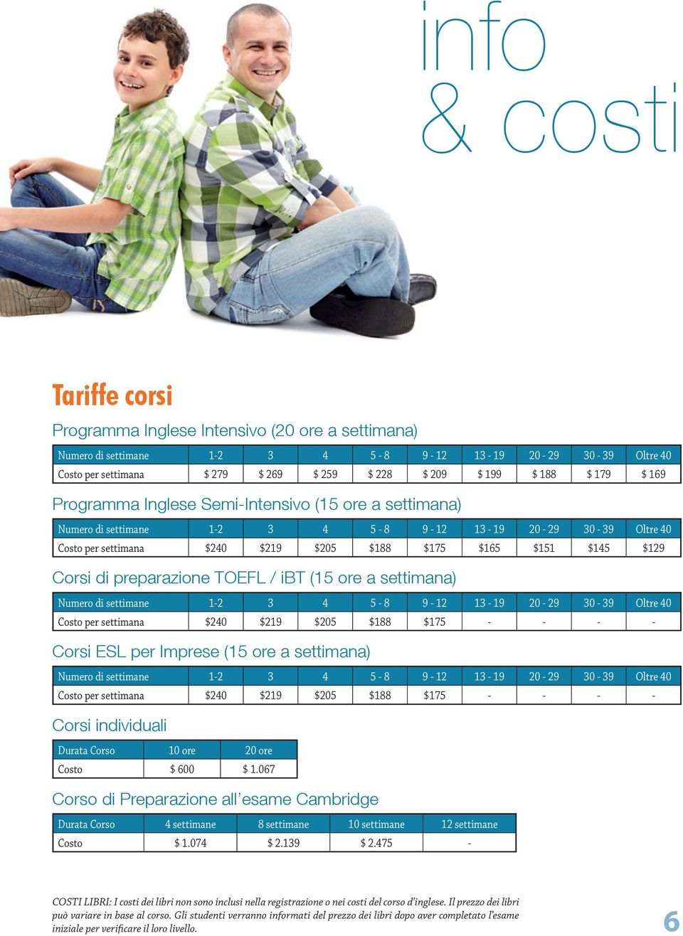 Corsi di preparazione TOEFL / ibt (15 ore a settimana) Numero di settimane 1-2 3 4 5-8 9-12 13-19 20-29 30-39 Oltre 40 Costo per settimana $240 $219 $205 $188 $175 - - - - Corsi ESL per Imprese (15