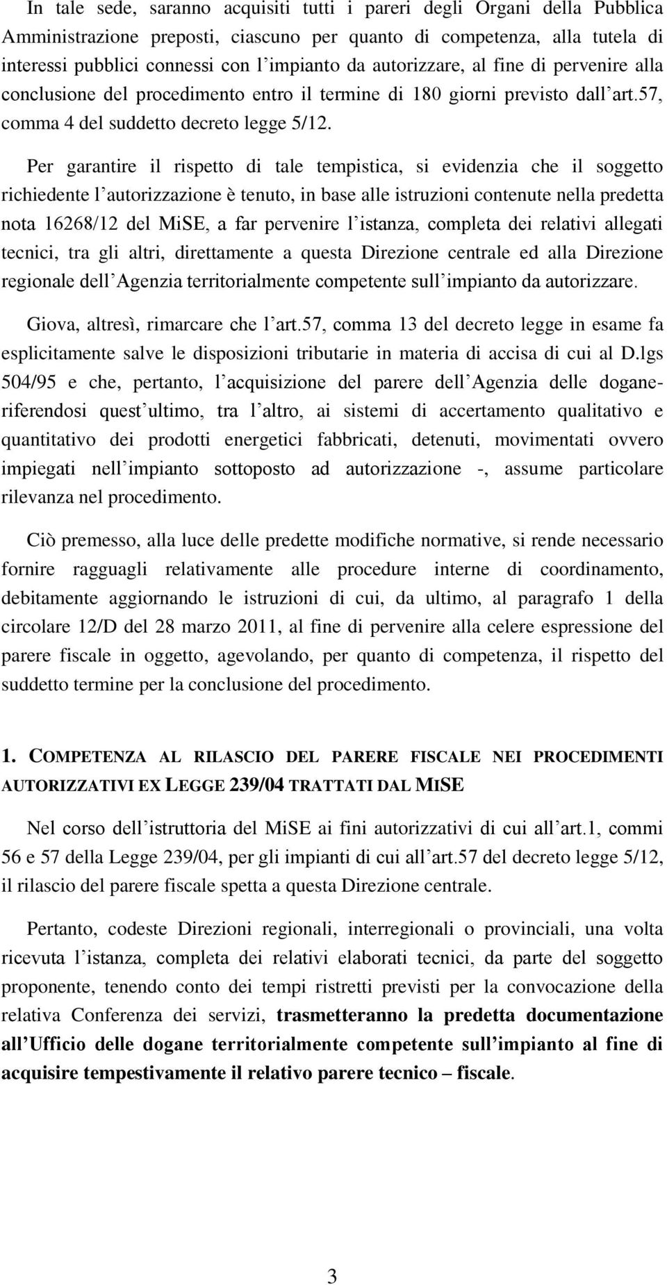 Per garantire il rispetto di tale tempistica, si evidenzia che il soggetto richiedente l autorizzazione è tenuto, in base alle istruzioni contenute nella predetta nota 16268/12 del MiSE, a far