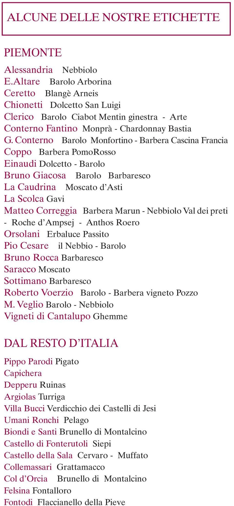 Conterno Barolo Monfortino - Barbera Cascina Francia Coppo Barbera PomoRosso Einaudi Dolcetto - Barolo Bruno Giacosa Barolo Barbaresco La Caudrina Moscato d Asti La Scolca Gavi Matteo Correggia