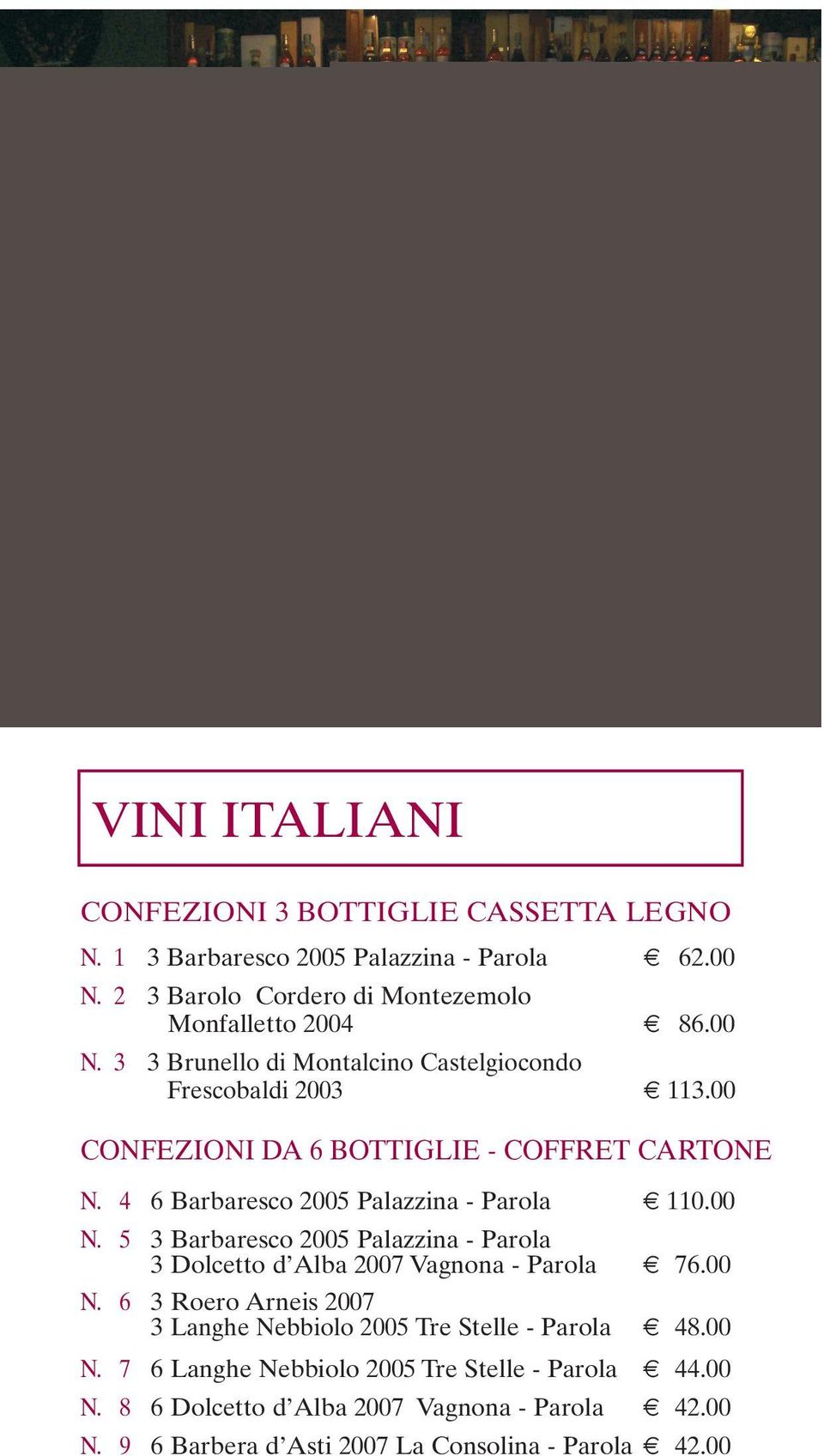 4 6 Barbaresco 2005 Palazzina - Parola 110.00 N. 5 3 Barbaresco 2005 Palazzina - Parola 3 Dolcetto d Alba 2007 Vagnona - Parola 76.00 N. 6 3 Roero Arneis 2007 3 Langhe Nebbiolo 2005 Tre Stelle - Parola 48.