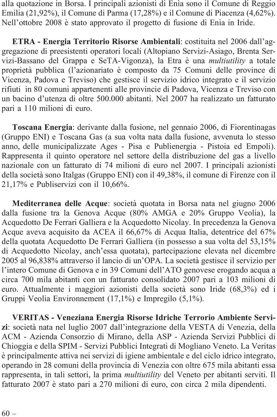 ETRA - Energia Territorio Risorse Ambientali: costituita nel 2006 dall aggregazione di preesistenti operatori locali (Altopiano Servizi-Asiago, Brenta Servizi-Bassano del Grappa e SeTA-Vigonza), la