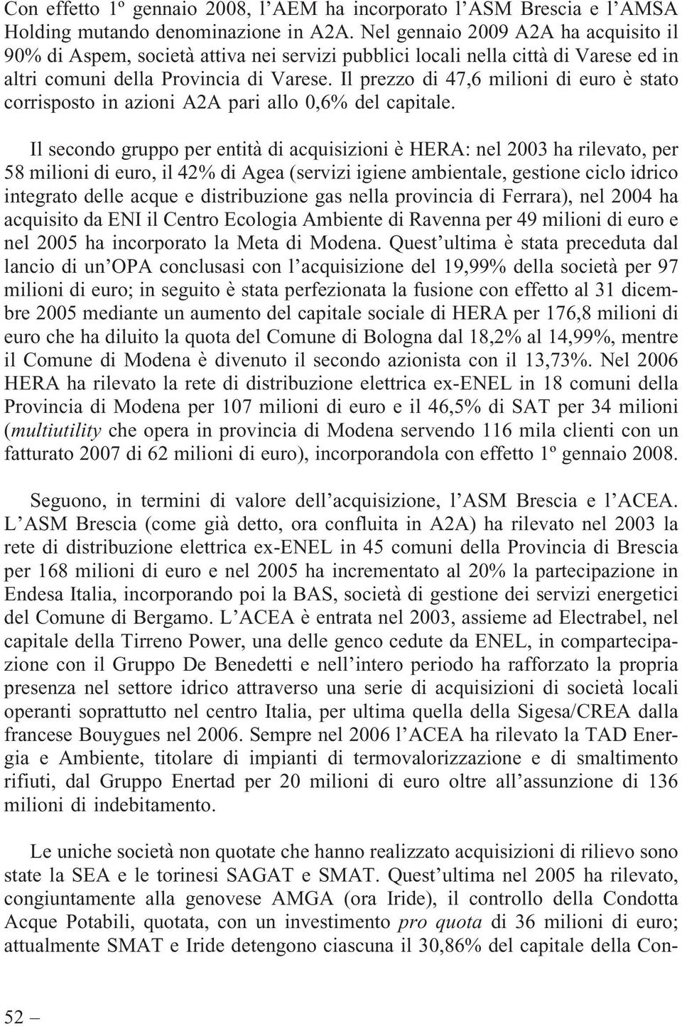 Il prezzo di 47,6 milioni di euro è stato corrisposto in azioni A2A pari allo 0,6% del capitale.