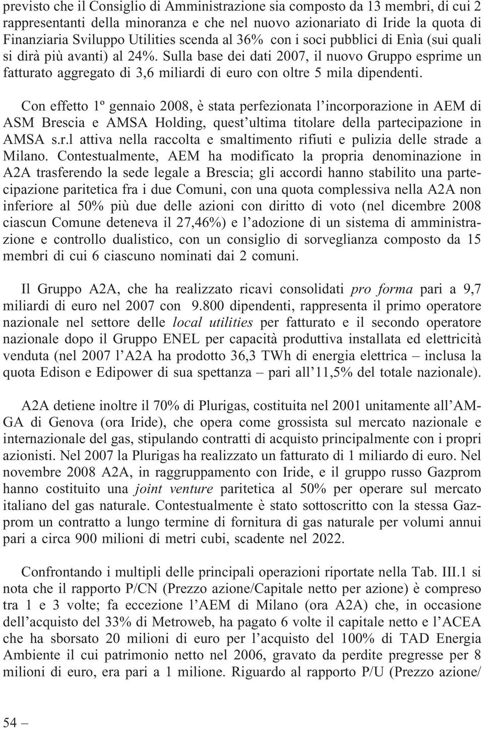 Con effetto 1º gennaio 2008, è stata perfezionata l incorporazione in AEM di ASM Brescia e AMSA Holding, quest ultima titolare della partecipazione in AMSA s.r.l attiva nella raccolta e smaltimento rifiuti e pulizia delle strade a Milano.