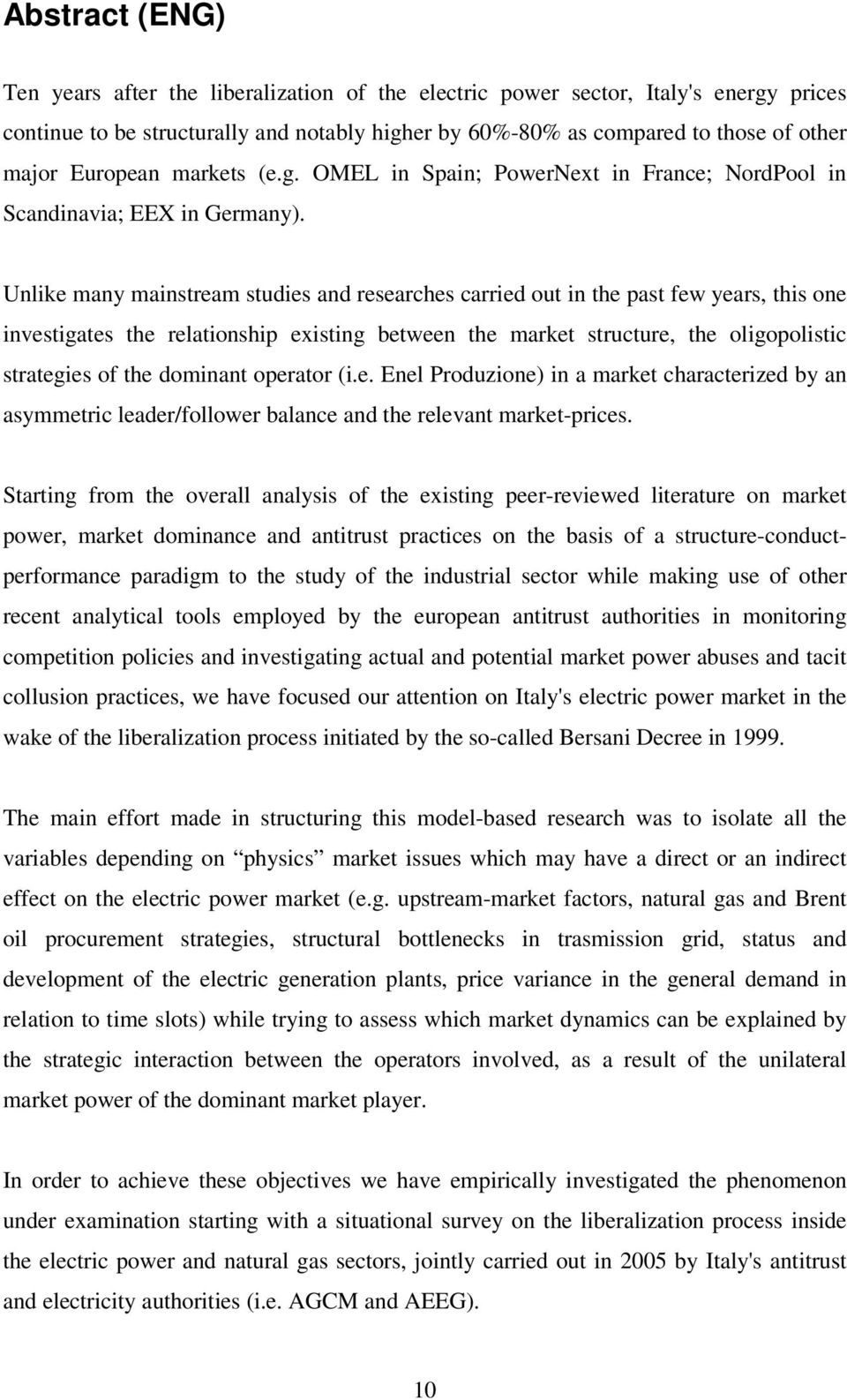 Unlike many mainstream studies and researches carried out in the past few years, this one investigates the relationship existing between the market structure, the oligopolistic strategies of the