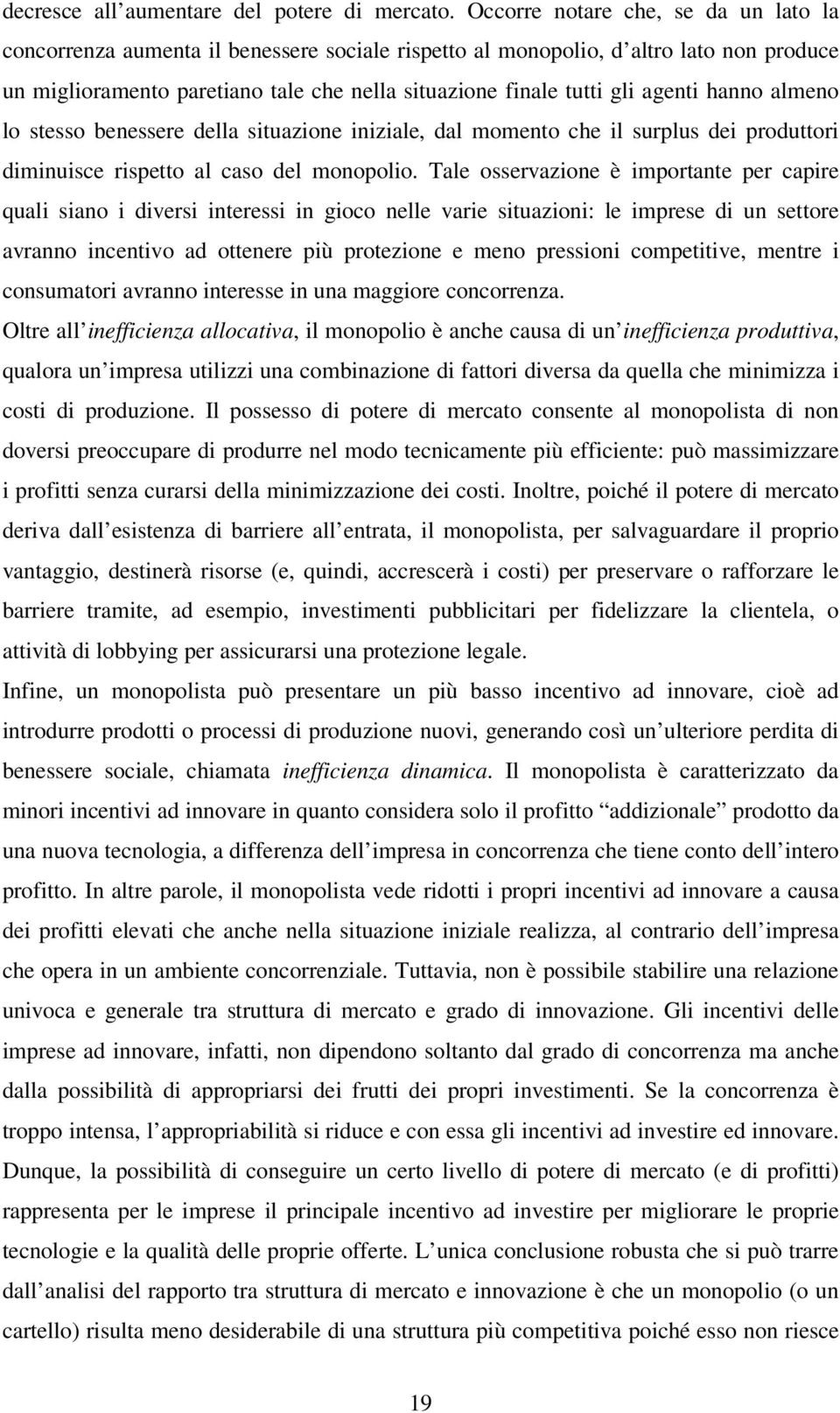 agenti hanno almeno lo stesso benessere della situazione iniziale, dal momento che il surplus dei produttori diminuisce rispetto al caso del monopolio.