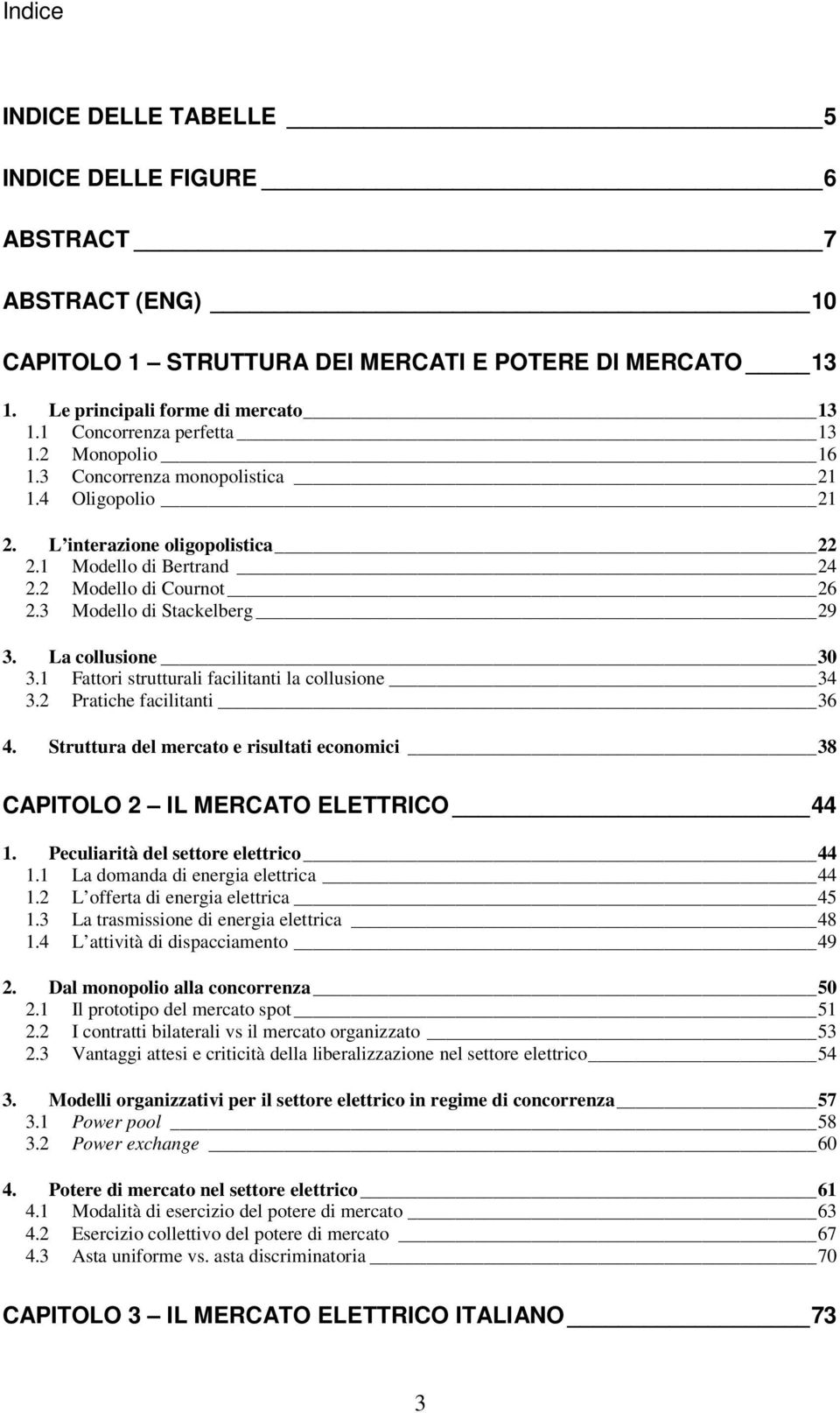 3 Modello di Stackelberg 29 3. La collusione 30 3.1 Fattori strutturali facilitanti la collusione 34 3.2 Pratiche facilitanti 36 4.