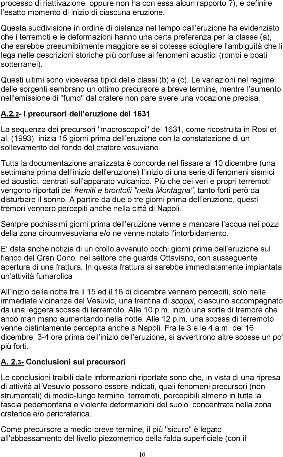 se si potesse sciogliere l ambiguità che li lega nelle descrizioni storiche più confuse ai fenomeni acustici (rombi e boati sotterranei). Questi ultimi sono viceversa tipici delle classi (b) e (c).