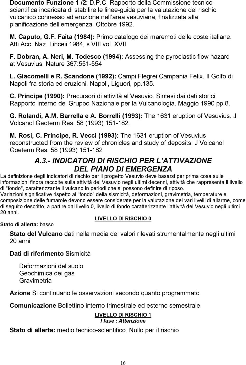 dell emergenza. Ottobre 1992. M. Caputo, G.F. Faita (1984): Primo catalogo dei maremoti delle coste italiane. Atti Acc. Naz. Linceii 1984, s VIII vol. XVII. F. Dobran, A. Neri, M.