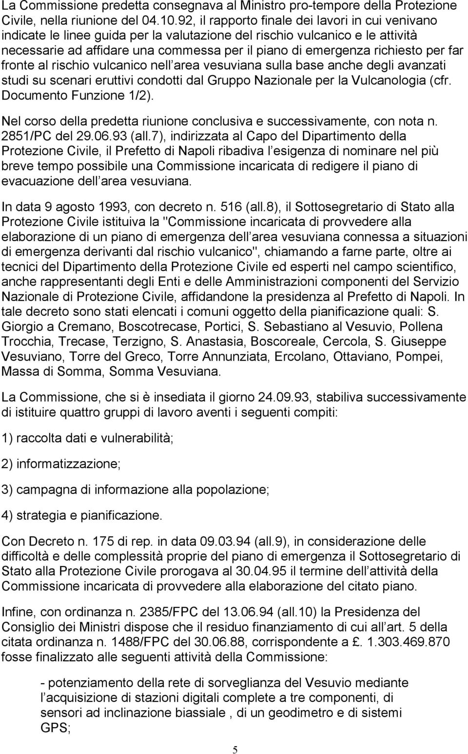 richiesto per far fronte al rischio vulcanico nell area vesuviana sulla base anche degli avanzati studi su scenari eruttivi condotti dal Gruppo Nazionale per la Vulcanologia (cfr.