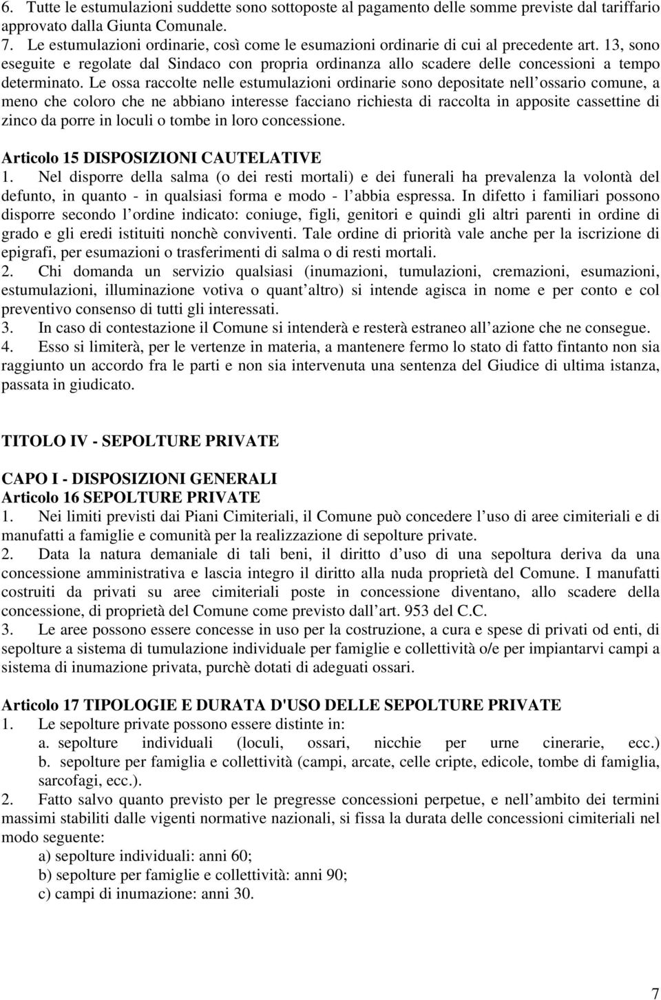 13, sono eseguite e regolate dal Sindaco con propria ordinanza allo scadere delle concessioni a tempo determinato.