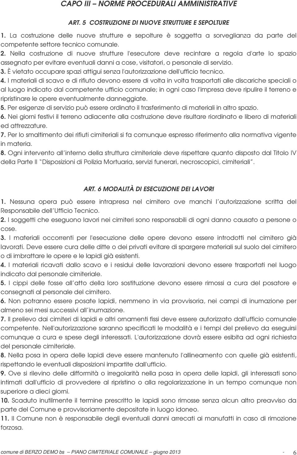 Nella costruzione di nuove strutture l'esecutore deve recintare a regola d'arte lo spazio assegnato per evitare eventuali danni a cose, visitatori, o personale di servizio. 3.