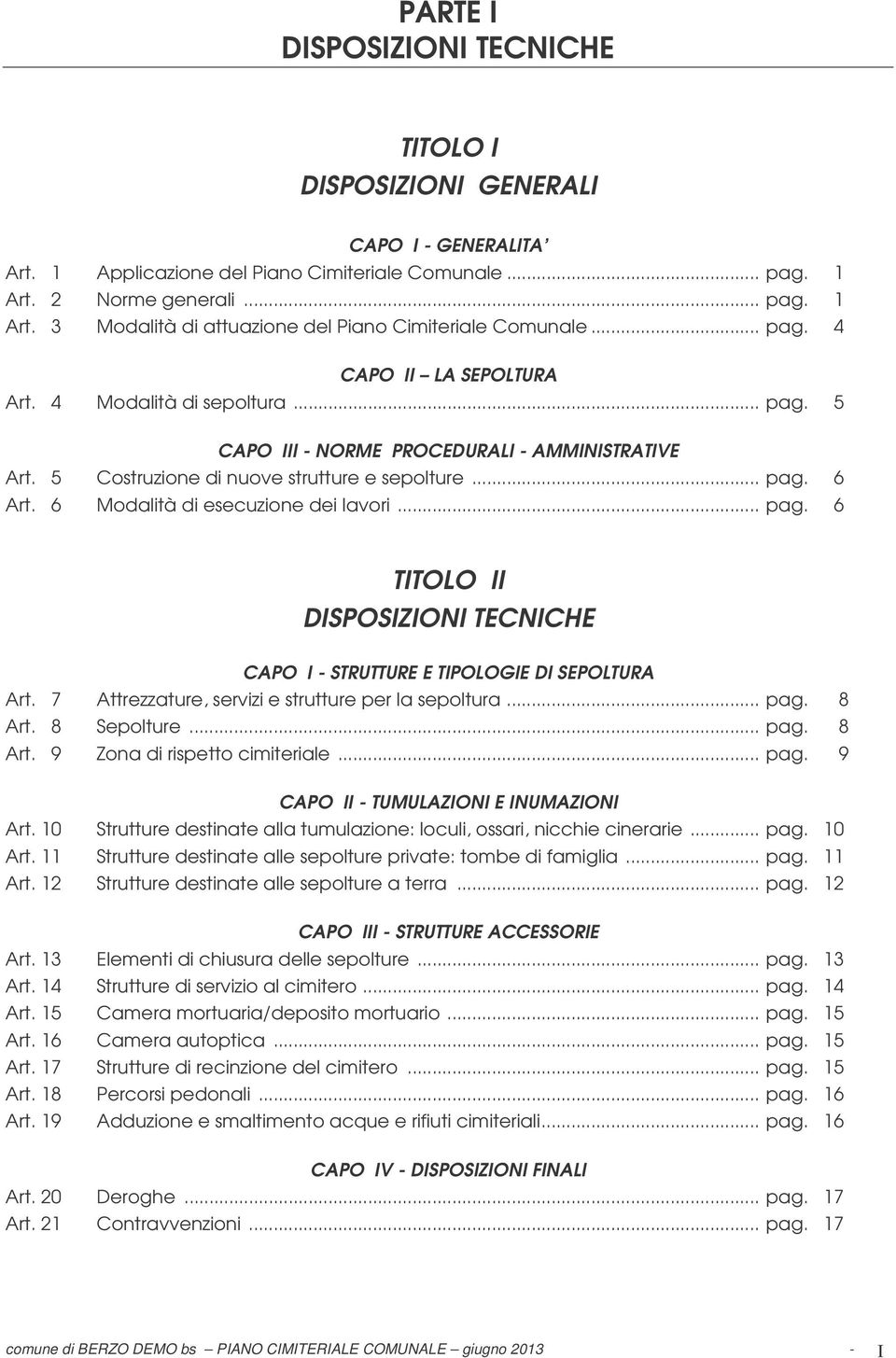 5 Costruzione di nuove strutture e sepolture... pag. 6 Art. 6 Modalità di esecuzione dei lavori... pag. 6 TITOLO II DISPOSIZIONI TECNICHE CAPO I - STRUTTURE E TIPOLOGIE DI SEPOLTURA Art.