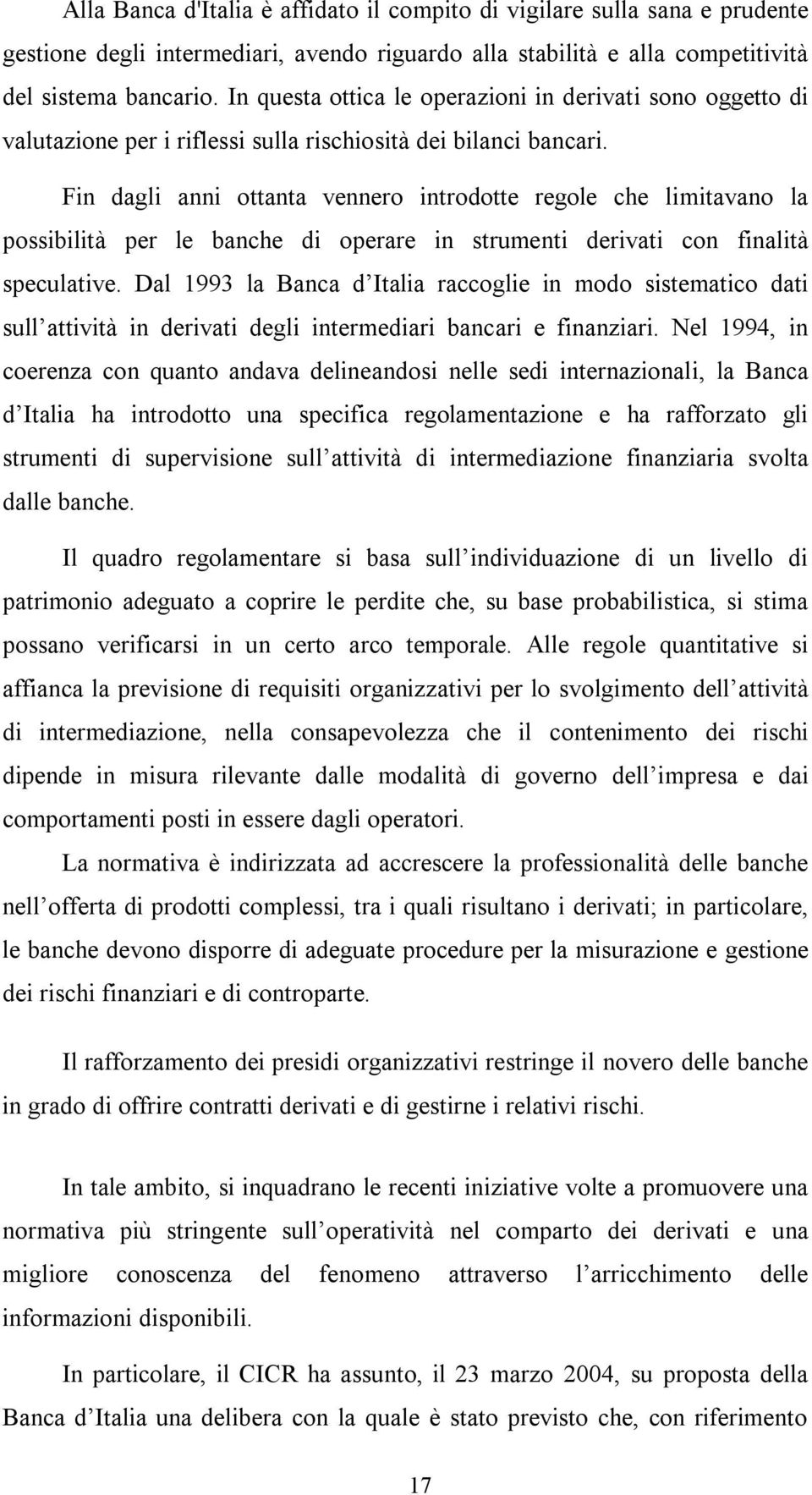 Fin dagli anni ottanta vennero introdotte regole che limitavano la possibilità per le banche di operare in strumenti derivati con finalità speculative.