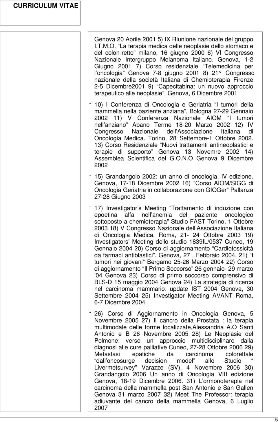 Genova, 1-2 Giugno 2001 7) Corso residenziale Telemedicina per l oncologia Genova 7-8 giugno 2001 8) 21 Congresso nazionale della società Italiana di Chemioterapia Firenze 2-5 Dicembre2001 9)