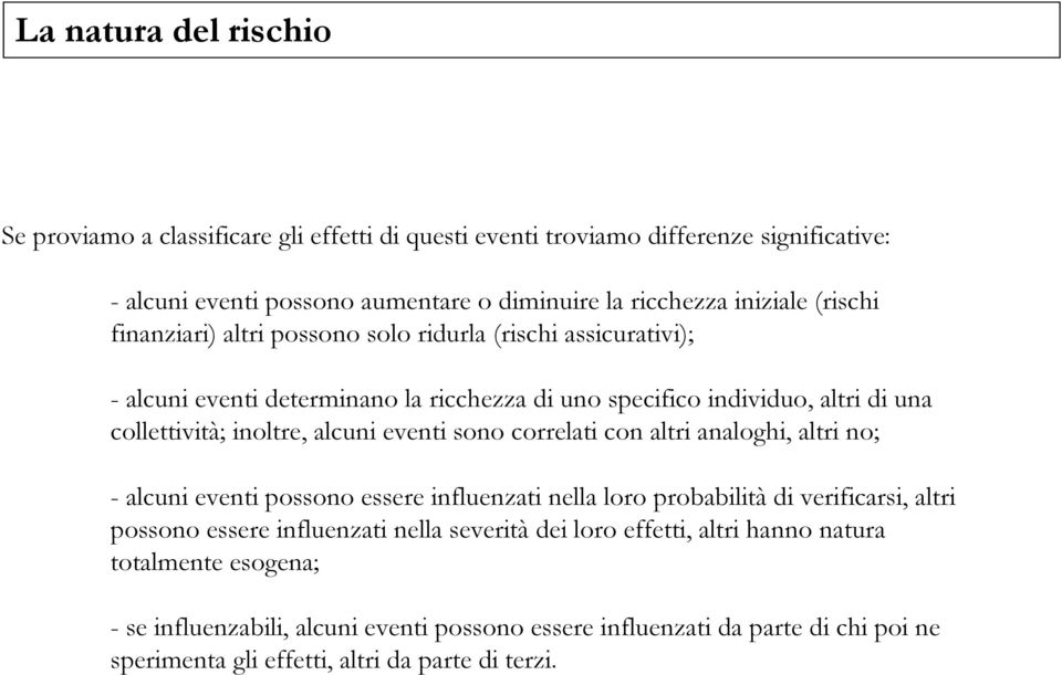 eventi sono correlati con altri analoghi, altri no; - alcuni eventi possono essere influenzati nella loro probabilità di verificarsi, altri possono essere influenzati nella severità