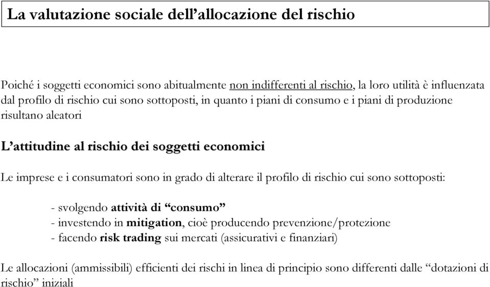 sono in grado di alterare il profilo di rischio cui sono sottoposti: -svolgendo attività di consumo - investendo in mitigation, cioè producendo prevenzione/protezione -