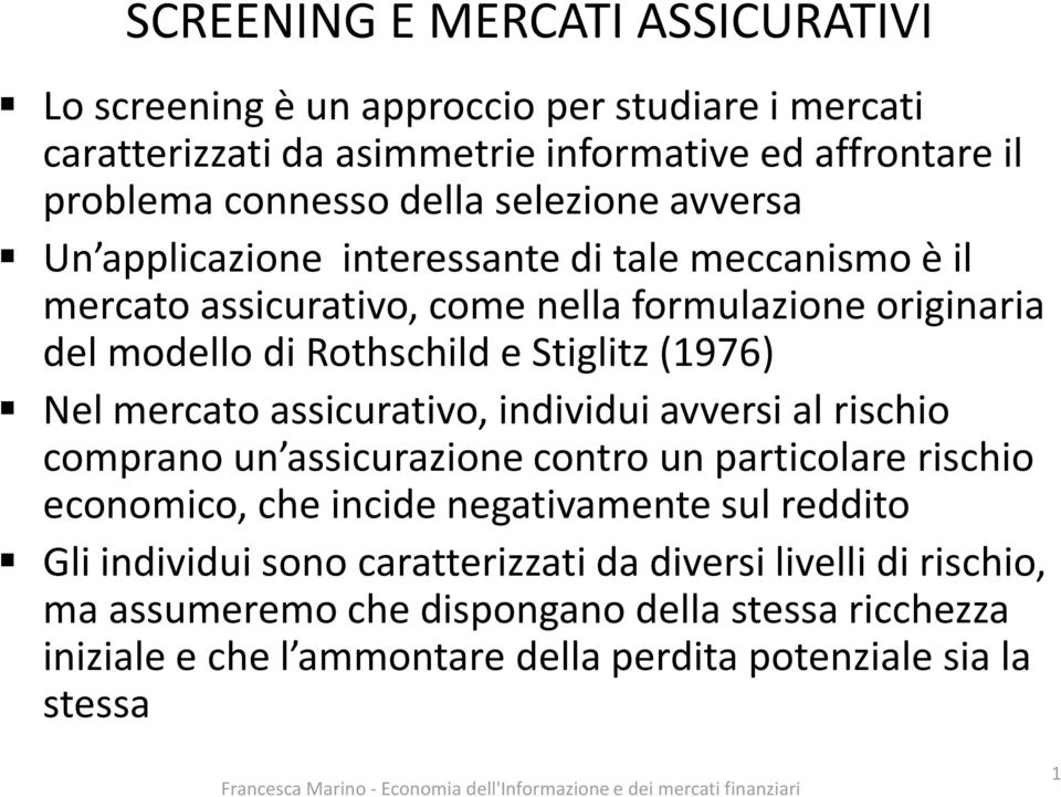 Stiglitz(1976) Nel mercato assicurativo, individui avversi al rischio comprano un assicurazione contro un particolare rischio economico, che incide negativamente sul